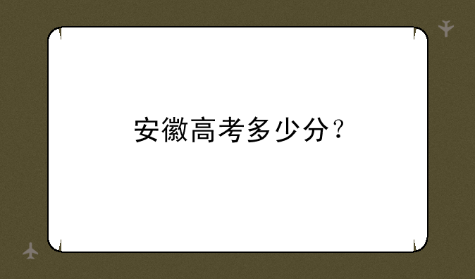 安徽高考多少分？