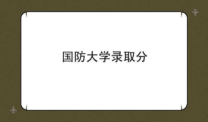 国防大学录取分