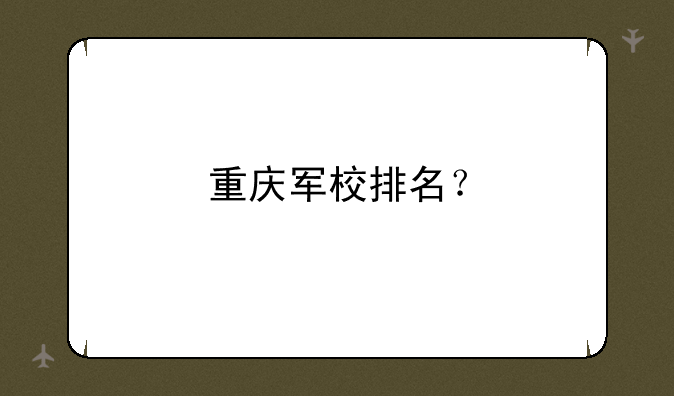 重庆军校排名？