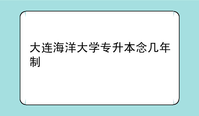 大连海洋大学专升本念几年制