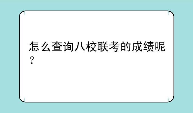 怎么查询八校联考的成绩呢？