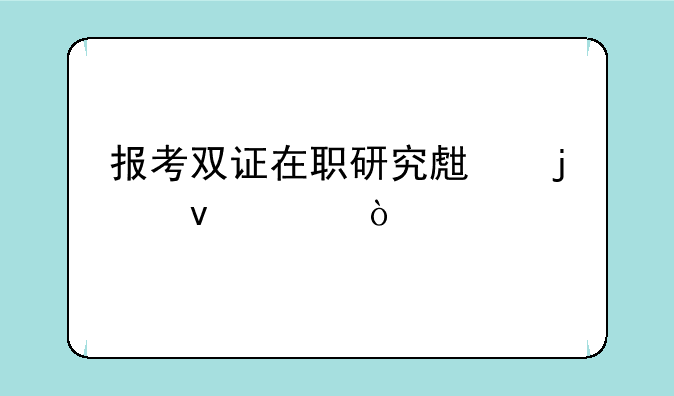 报考双证在职研究生的条件？