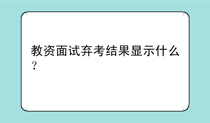 教资面试弃考结果显示什么？