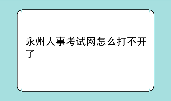 永州人事考试网怎么打不开了