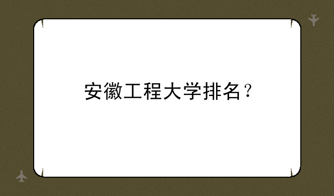 安徽工程大学排名？