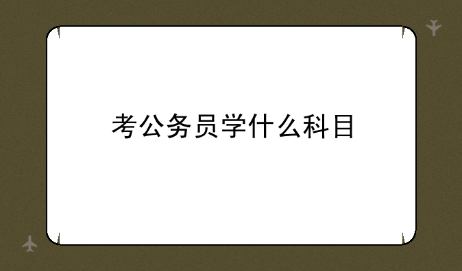 考公务员学什么科目