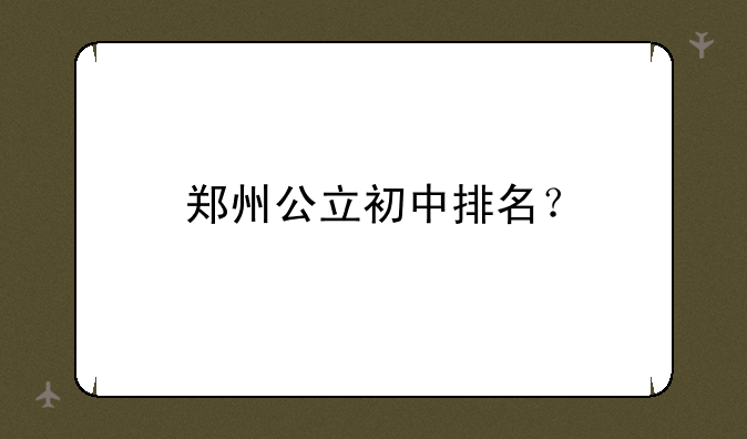 郑州公立初中排名？
