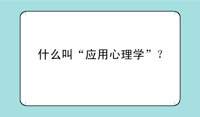 什么叫“应用心理学”？