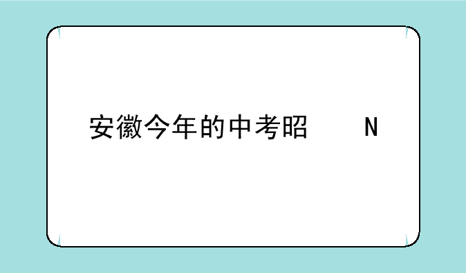 安徽今年的中考是哪一天
