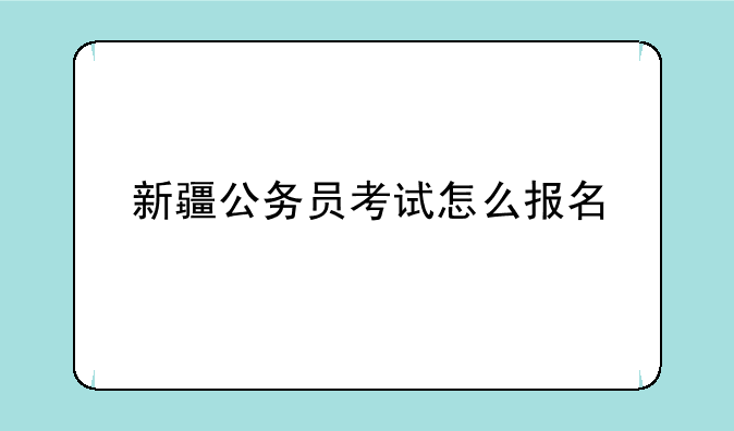 新疆公务员考试怎么报名