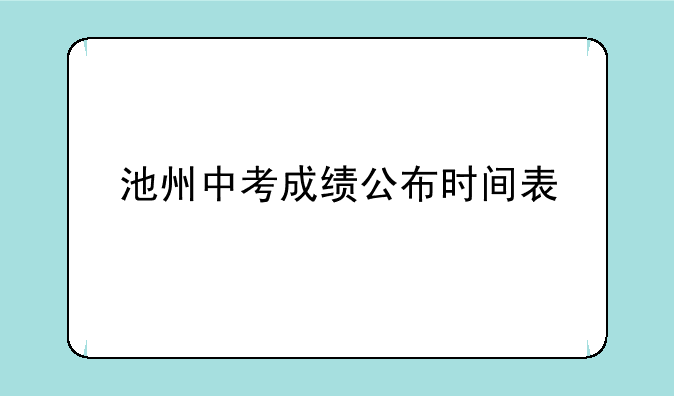 池州中考成绩公布时间表