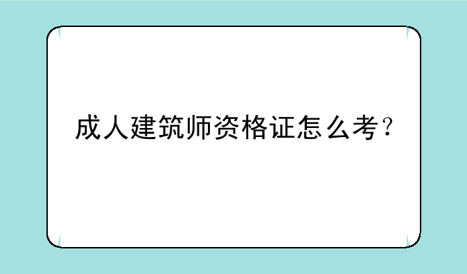 成人建筑师资格证怎么考？