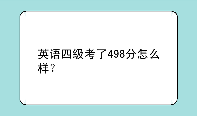 英语四级考了498分怎么样？