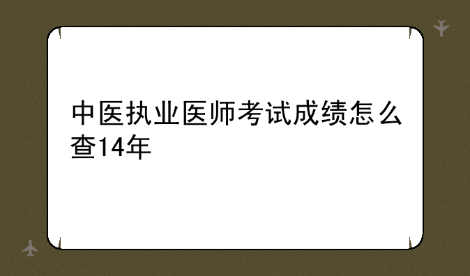 中医执业医师考试成绩怎么查14年