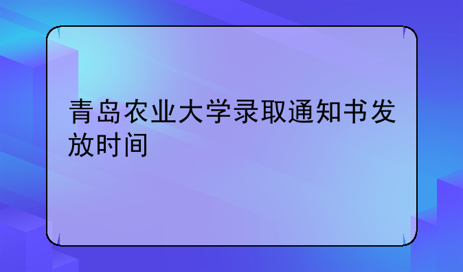 青岛农业大学录取通知书发放时间