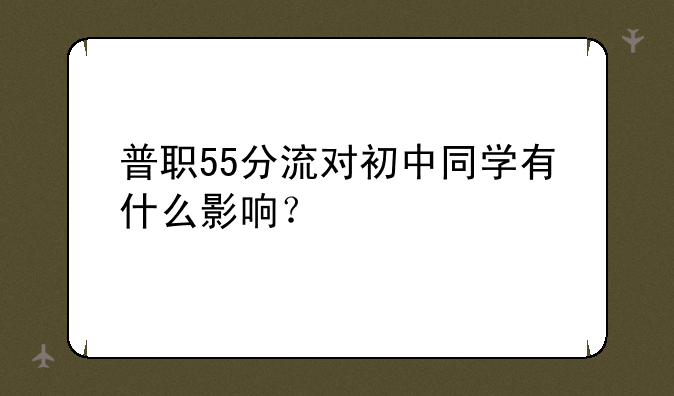 普职55分流对初中同学有什么影响？
