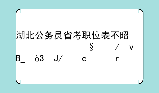 湖北公务员省考职位表不是说今天下来吗，咋还没有