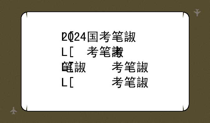2024国考笔试今日开考__国考2022日期