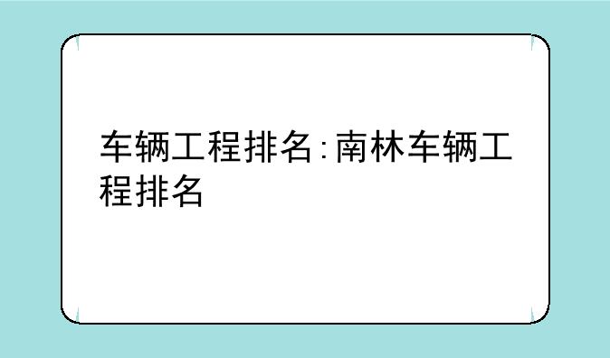 车辆工程排名:南林车辆工程排名