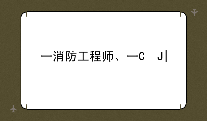 一消防工程师、一级消防工程师
