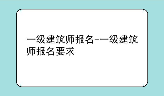 一级建筑师报名-一级建筑师报名要求