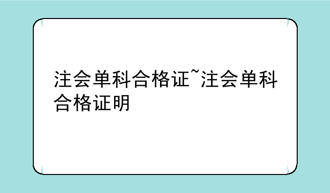 注会单科合格证~注会单科合格证明