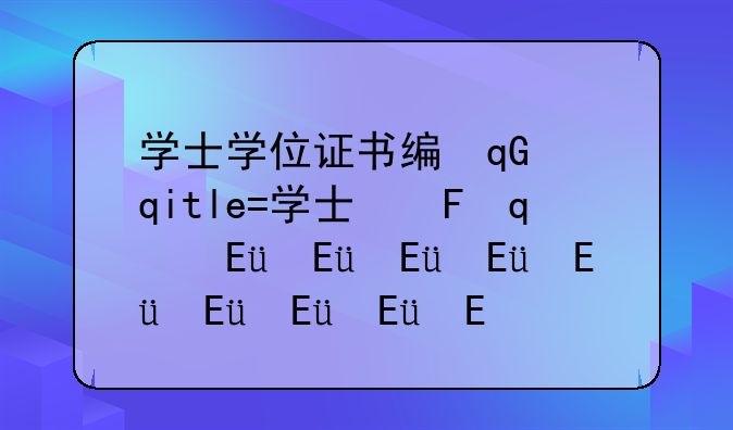 学士学位证书编号:学士学位证书查询网