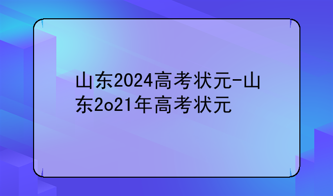山东2024高考状元-山东2o21年高考状元