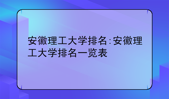 安徽理工大学排名:安徽理工大学排名一览表