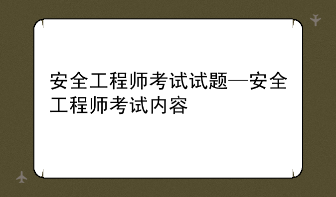 安全工程师考试试题—安全工程师考试内容