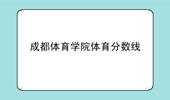 成都体育学院体育分数线
