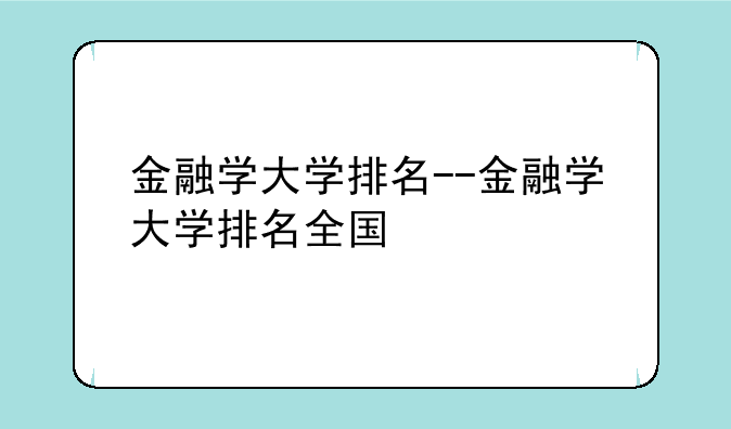 金融学大学排名--金融学大学排名全国