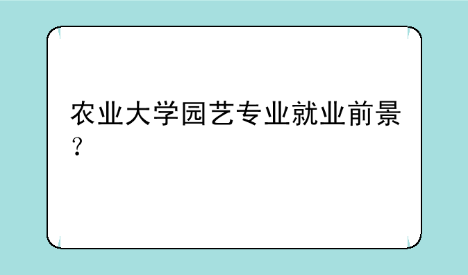 农业大学园艺专业就业前景？