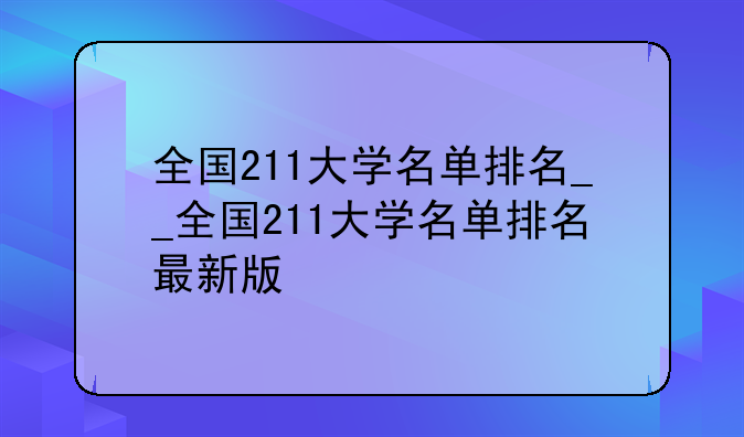 全国211大学名单排名__全国211大学名单排名最新版