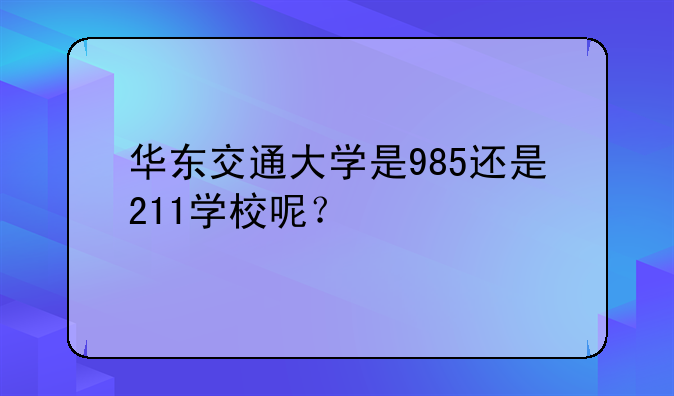 华东交通大学是985还是211学校呢？